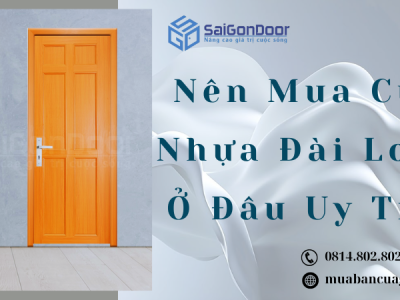 Nên Mua Cửa Nhựa Đài Loan Ở Đâu Uy Tín Nhất