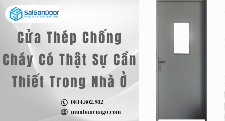 Cửa Thép Chống Cháy Có Thật Sự Cần Thiết Trong Nhà Ở