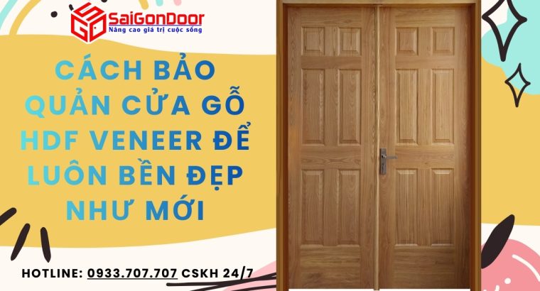 Cách bảo quản cửa gỗ HDF Veneer để luôn bền đẹp như mới